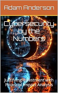 Cybersecurity by the Numbers: Justifying Investment with Financial Impact Analysis cover